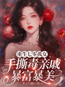 重生七零孤女手撕毒亲戚暴富暴美